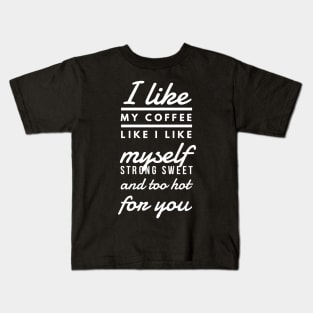 I like my coffee like I like myself Strong sweet and too hot for you Kids T-Shirt